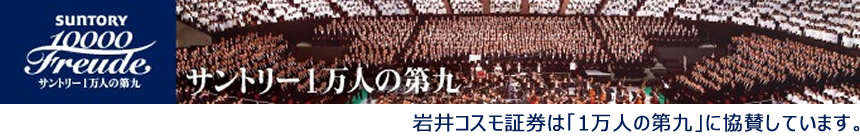 サントリー1万人の第九岩井コスモ証券は「1万人の第九」に協賛しています。