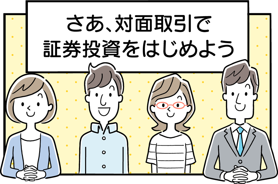 さあ、対面取引で証券投資をはじめよう