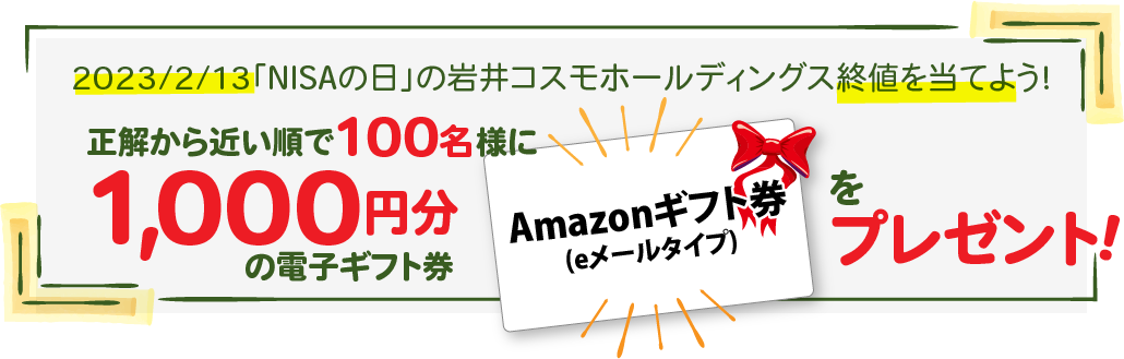 2023/2/13「NISAの日」の岩井コスモホールディングス終値を当てよう！正解から近い順で100名様に1,000円分の電子ギフト券