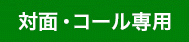 対面・コール専用