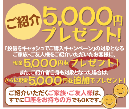 期間中、上記の「投信をキャッシュでご購入キャンペーン」の対象となるご家族・ご友人様をご紹介いただいたお客様に、現金5,000円をプレゼントいたします。また、ご紹介者自身も上記の「投信をキャッシュでご購入キャンペーン」の対象となった場合は、さらに現金5,000円を追加でプレゼントいたします。ご紹介いただくご家族・ご友人様は、すでに口座をお持ちの方でもOKです。