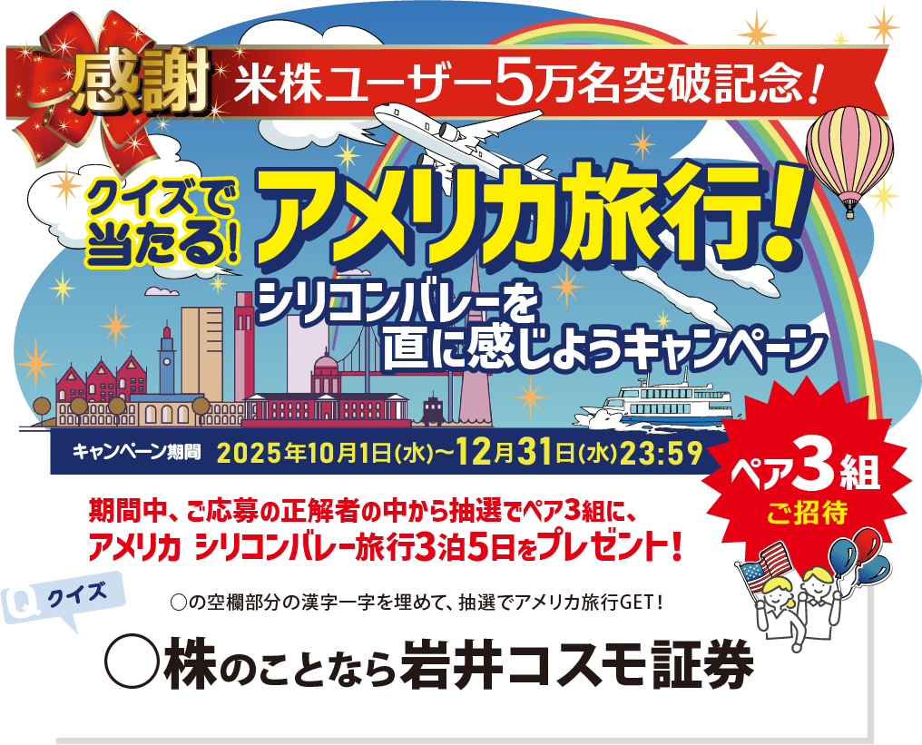 感謝！米株ユーザー5万名突破記念！クイズで当たる！アメリカ旅行シリコンバレーを直に感じようキャンペーンペア3組ご招待キャンペーン期間2025年10月1日(水)～12月31日(水)23:59まで