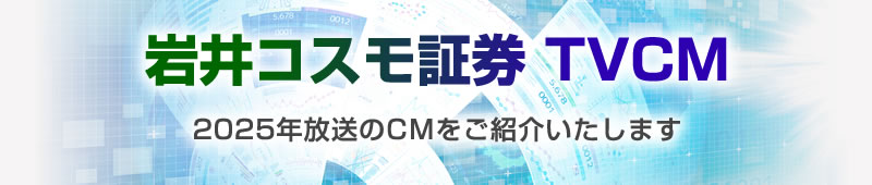 岩井コスモ証券 TVCM現在テレビ放送中の店舗CMをご紹介いたします